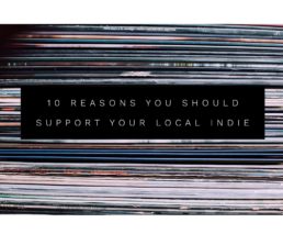 Tips & Advice: 10 Reasons You Should Support Your Local Indie