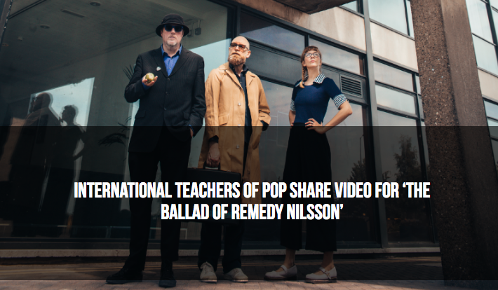 International Teachers Of Pop share video for their new single ‘The Ballad Of Remedy Nilsson’