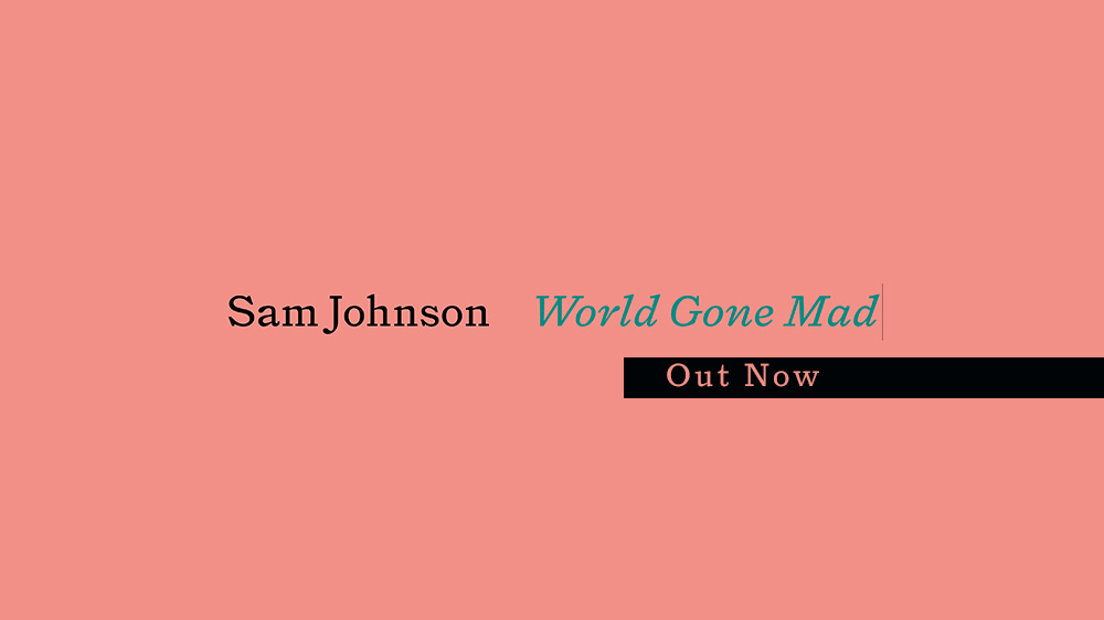 Sam Johnson new single ‘World Gone Mad’ + new video OUT NOW!